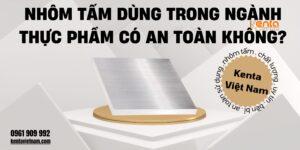 Nhôm tấm dùng trong ngành thực phẩm có an toàn không