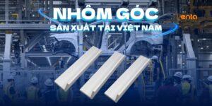 Nhôm góc sản xuất tại Việt Nam